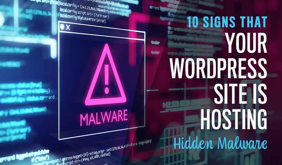 10 Signs That Your WordPress Site is Hosting Malware