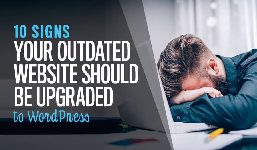 10 Signs Your Outdated Website Should Be Upgraded to WordPress