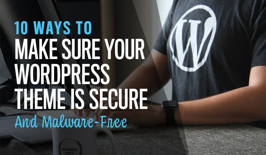 10 Ways to Make Sure Your WordPress Theme is Secure & Malware-Free