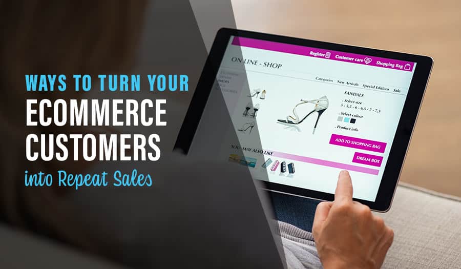 10 Ways to Turn Your Ecommerce Customers into Repeat Sales