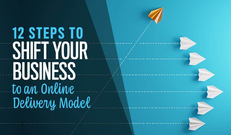 12 Steps to Shift Your Business to an Online Delivery Model Business