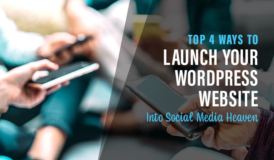 4 Ways to Launch Your WordPress Website Into Social Media Heaven