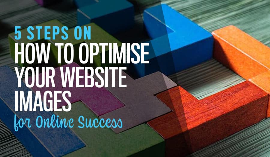 5 Steps on How to Optimise Your Website Images for Online Success