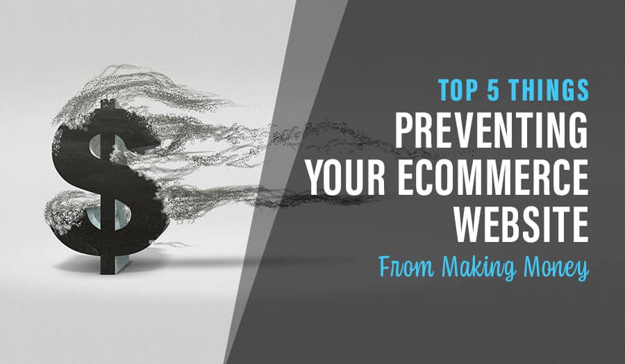 5 Things Preventing Your Ecommerce Website From Making Money