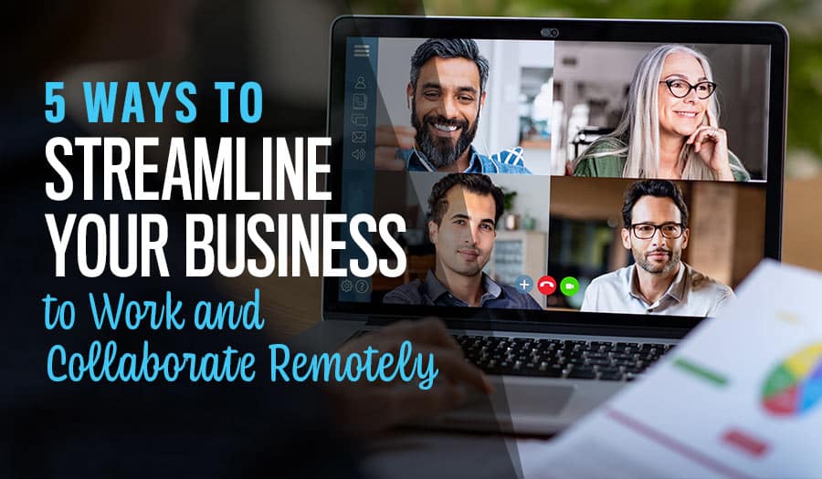 5 Ways to Streamline Your Business to Work and Collaborate Remotely