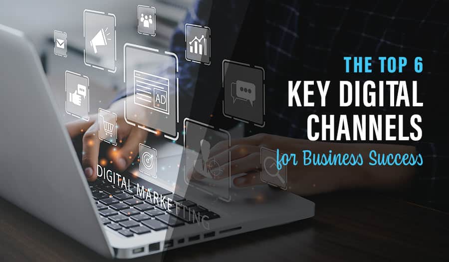 6 Key Digital Channels for Business Success