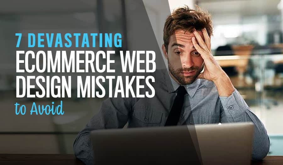 7 Devastating eCommerce Web Design Mistakes to Avoid