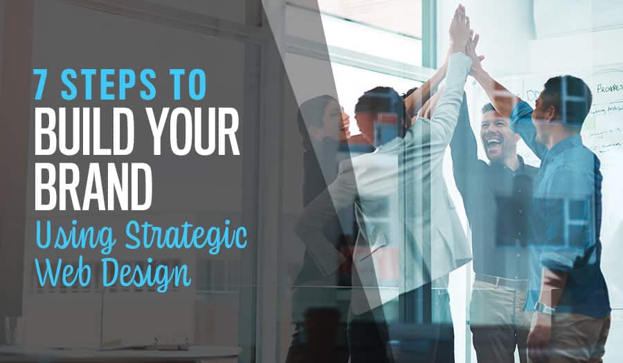 7 Steps to Build Your Brand Using Strategic Web Design