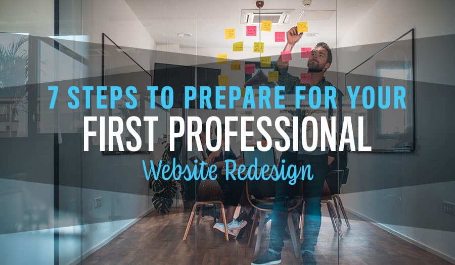 7 Steps to Prepare for Your First Professional Website Redesign