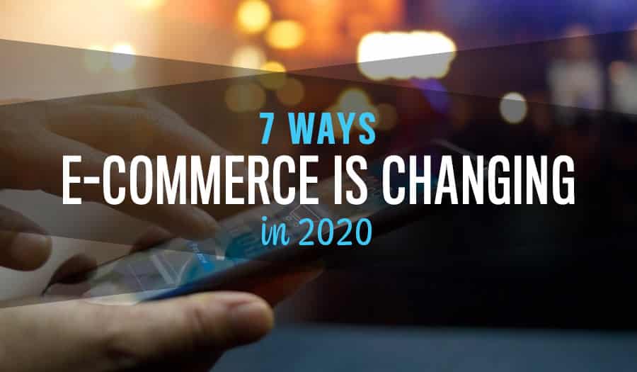 7 Top Ways E-Commerce is Changing for Business