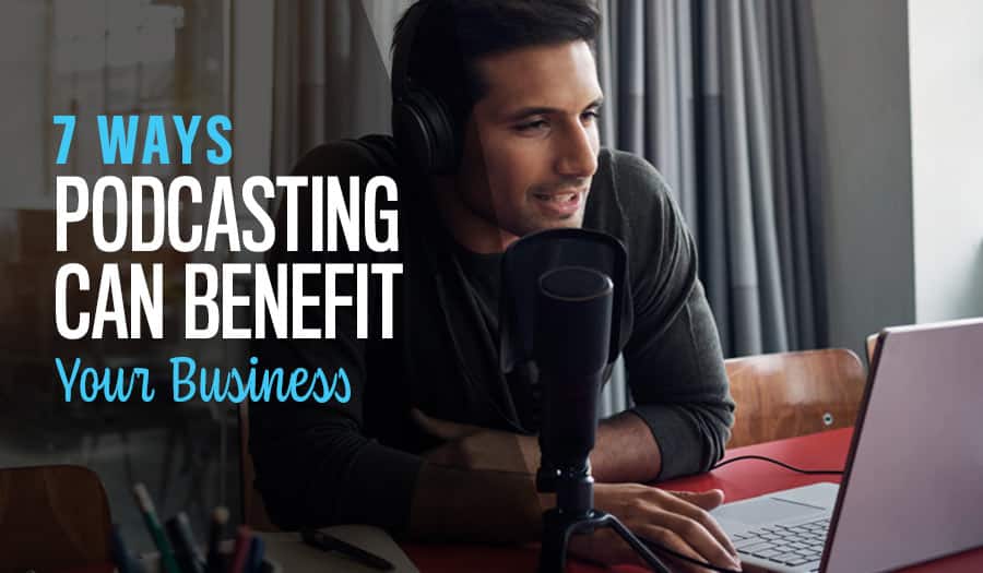 What is Podcasting? 7 Ways Podcasting Can Benefit Your Business