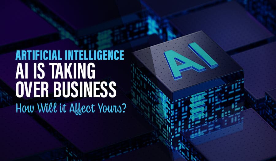 AI Technology is Taking Over Business. How Will it Affect Yours?