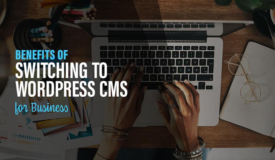 Benefits of Switching to WordPress CMS for Business