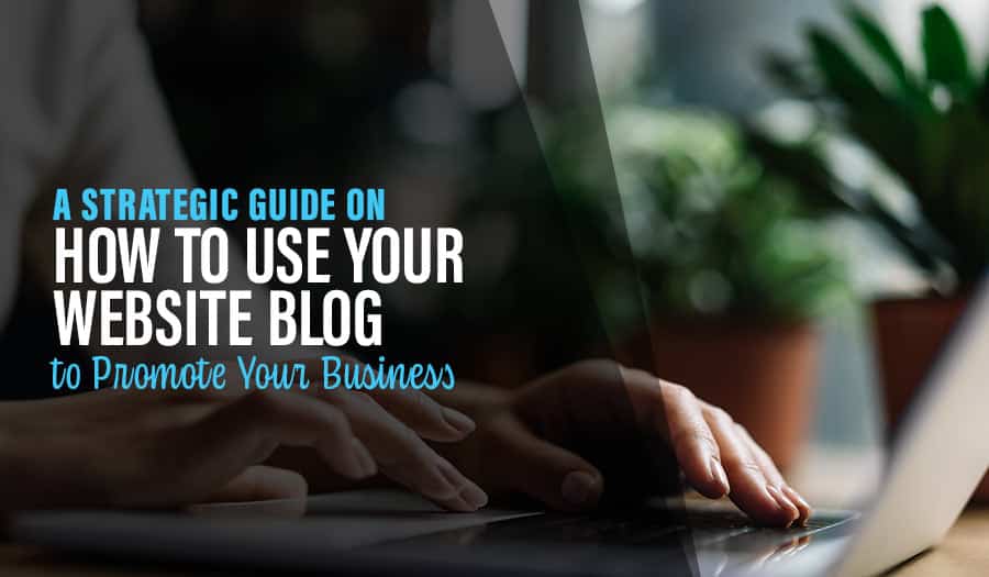 Boost Your Brand: A Strategic Guide on How to Use Your Website Blog to Promote Your Business