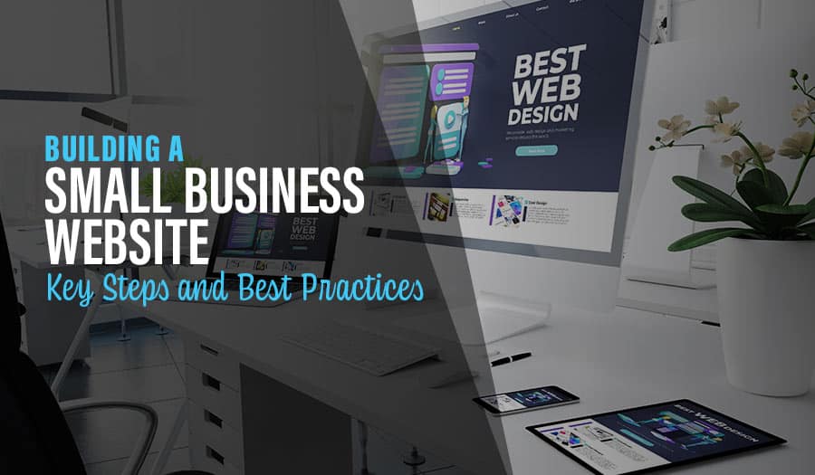 Building a Small Business Website: Key Steps and Best Practices