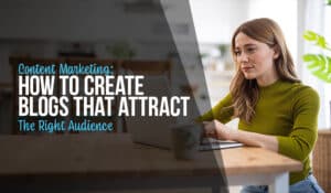 How to Create Blogs That Attract the Right Audience