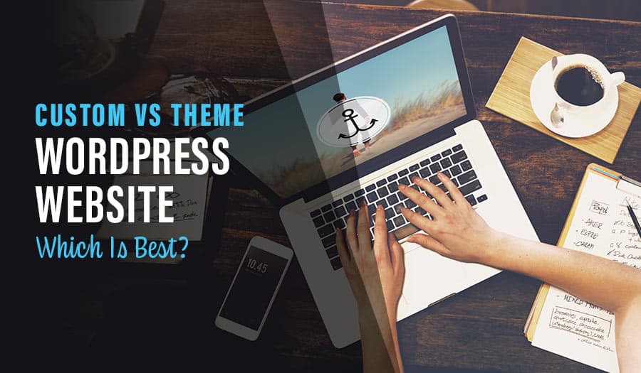 Custom WordPress Website vs Theme: Which Is Best?