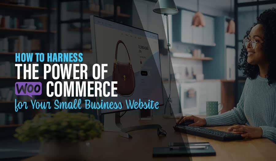 Harness the Power of WooCommerce for Your Small Business Website Design