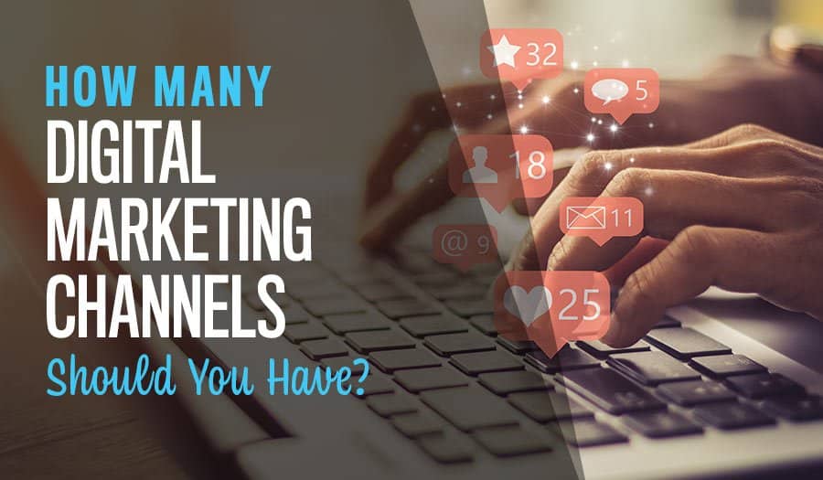 How Many Digital Marketing Channels Should Your Business Have?