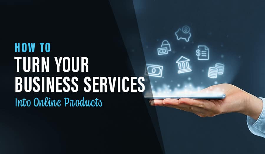 How To Turn Your Business Services Into Online Products