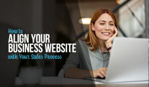 How to Align Your Website with Your Sales Process