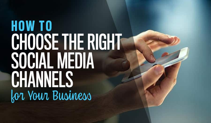 How to Choose the Right Social Media Channels for Your Business