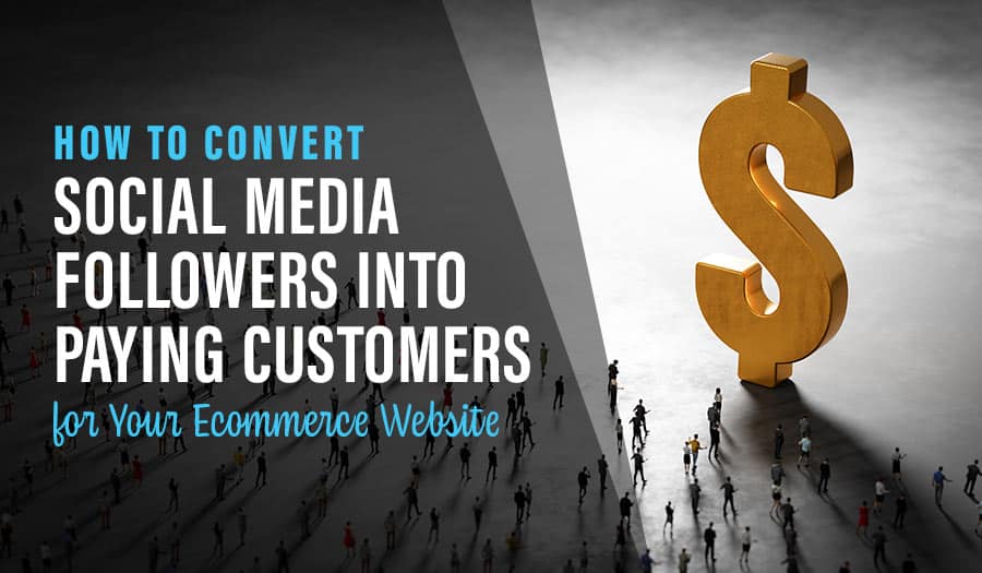 How to Convert Social Media Followers Into Paying Website Customers