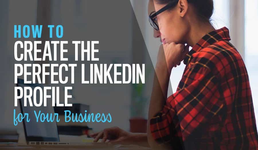 How to Create the Perfect LinkedIn Profile