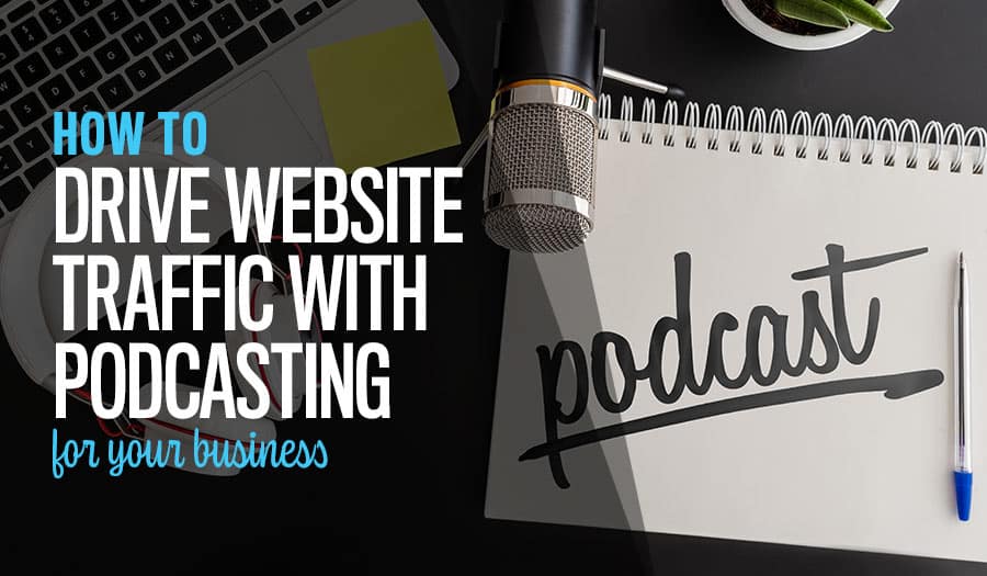 How to Drive Website Traffic with Podcasting for your business