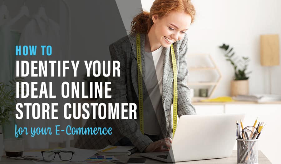 How to Identify Your Ideal Online Store Customer for your E-Commerce Website