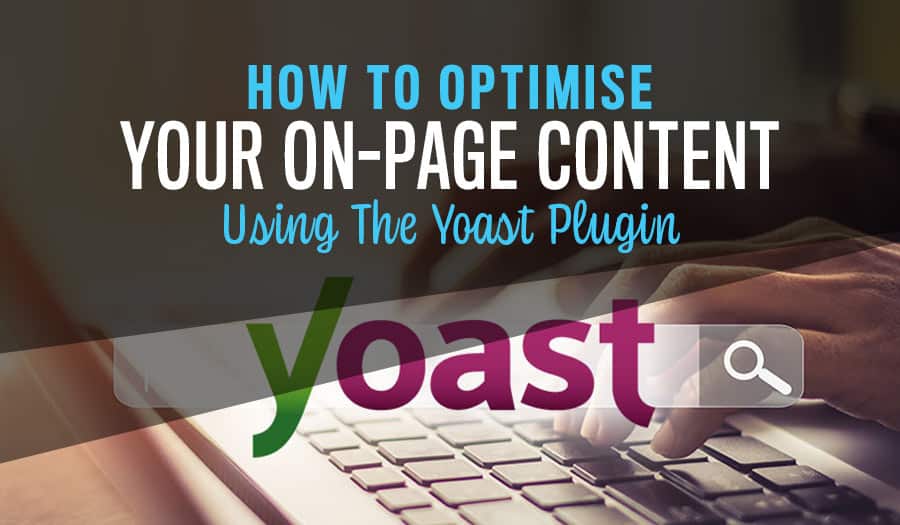 How to Optimise Your On-Page Content Using The Yoast Plugin