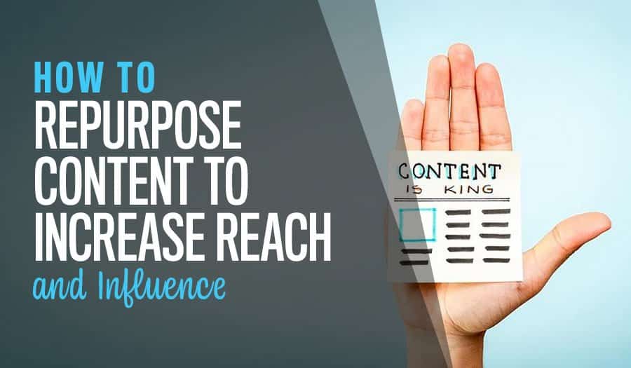 How to Repurpose Content to Increase Reach and Influence