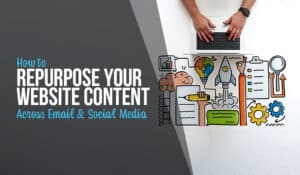 How to Repurpose Your Website Content Across Email Marketing and Social Media