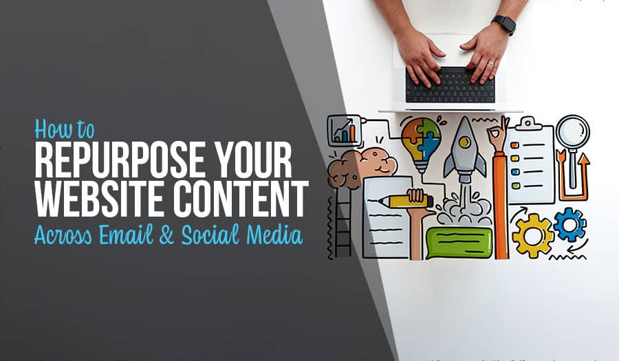 How to Repurpose Your Website Content Across Email Marketing and Social Media