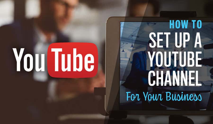 How to Set Up A YouTube Channel For Your Business