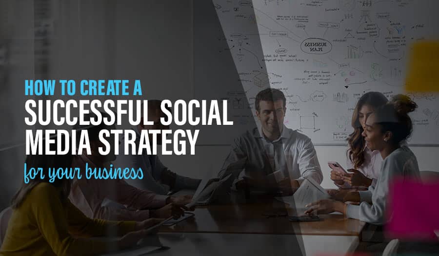 How to Successfully Create a Business Social Media Strategy