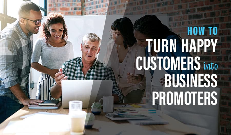 Happy Customers Into Business Promoters