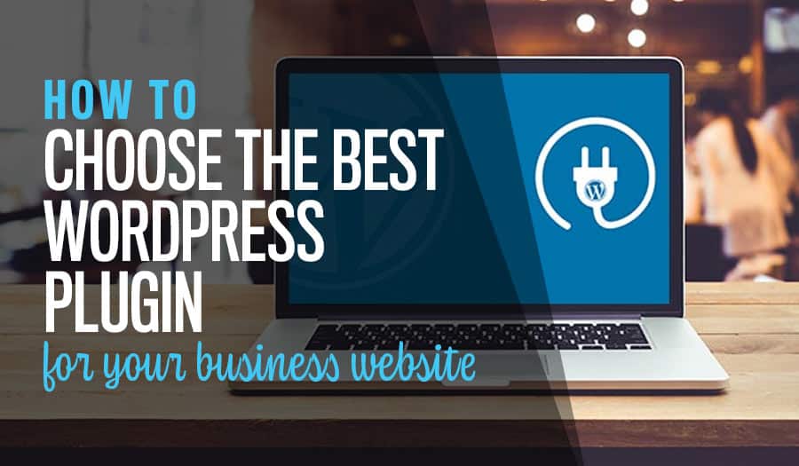 How To Choose The Best WordPress Plugin For Your Business Website