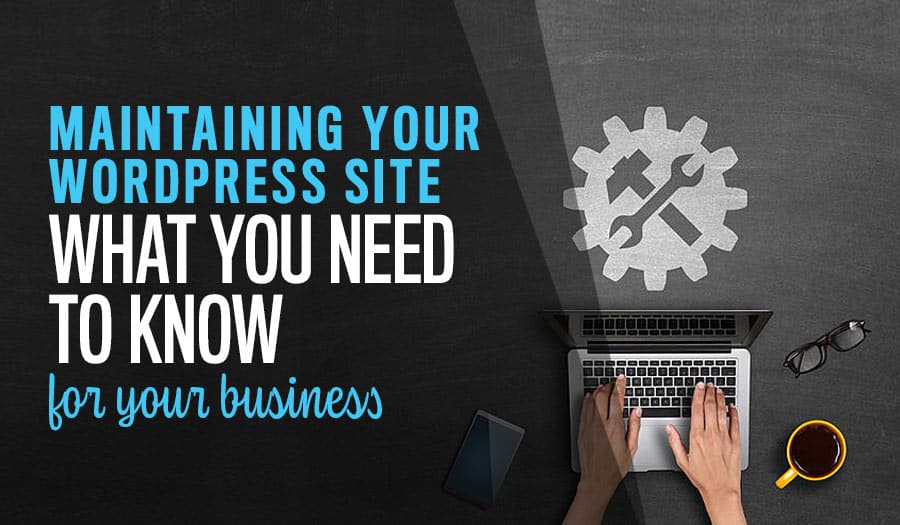 Maintaining Your WordPress Site: What You Need to Know