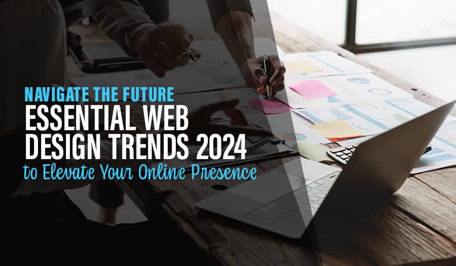 Navigate the Future: Essential Web Design Trends 2024 to Elevate Your Online Presence