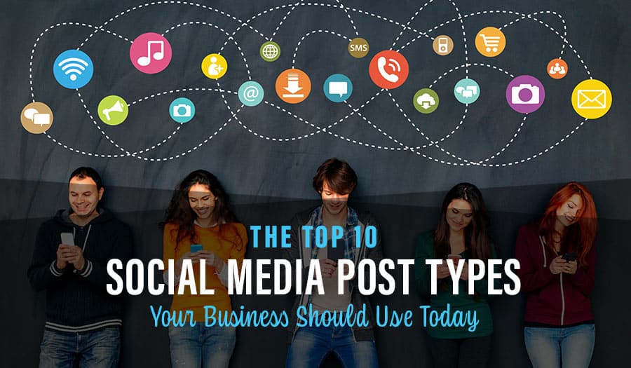 The Top 10 Social Media Post Types Your Business Should Use Today