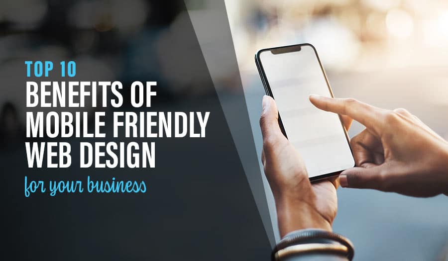 Top 10 Benefits of Mobile Friendly Web Design