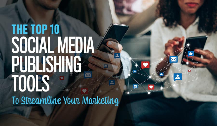 10 Social Media Publishing Tools To Streamline Your Content Marketing