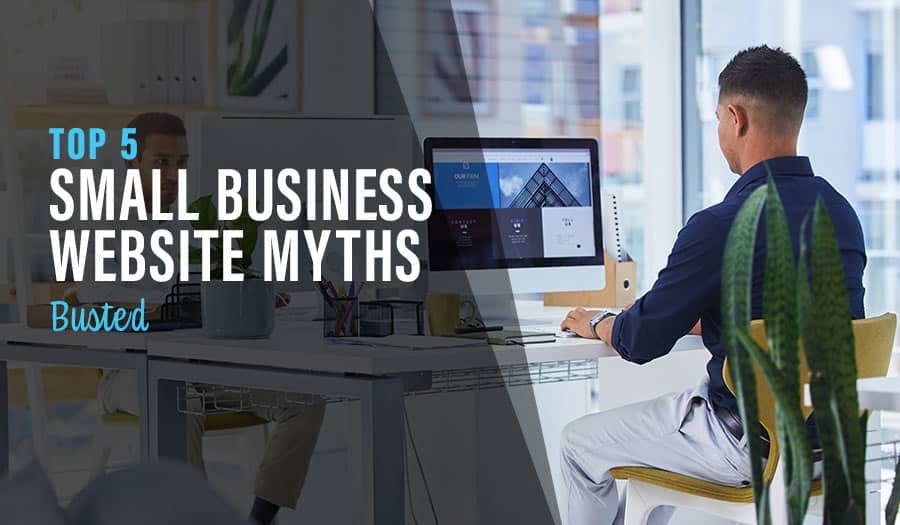 Top 5 Small Business Website Myths: BUSTED