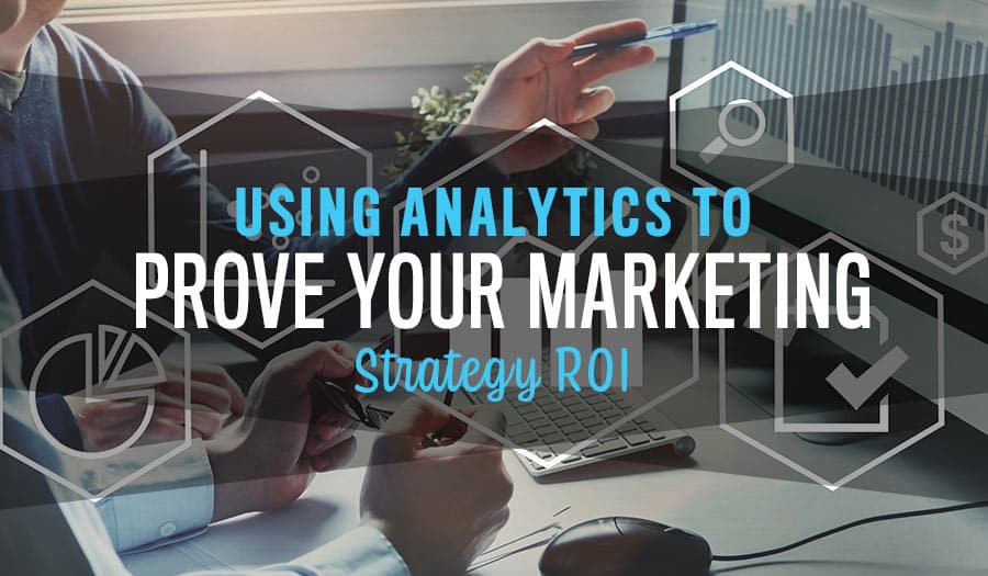 Using Analytics to Prove Your Marketing Strategy ROI