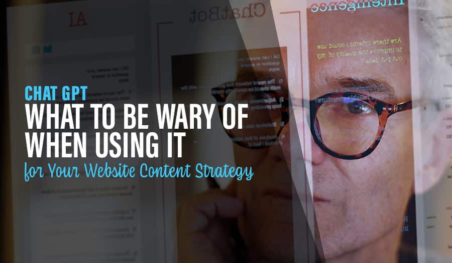 What Is Chat GPT? What You Need to Be Wary of When Considering Using It for Your Website Content Strategy