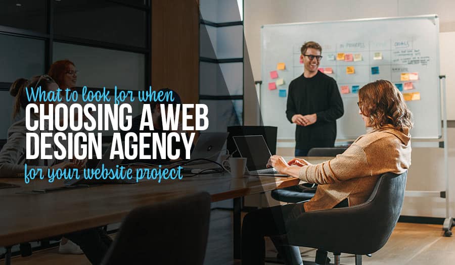 What to Look for When Choosing a Web Design Agency - Choosing a Website Design Agency
