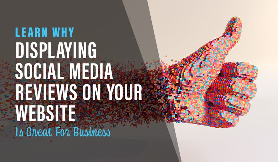 Why Displaying Social Media Reviews On Your Website Is Great For Business