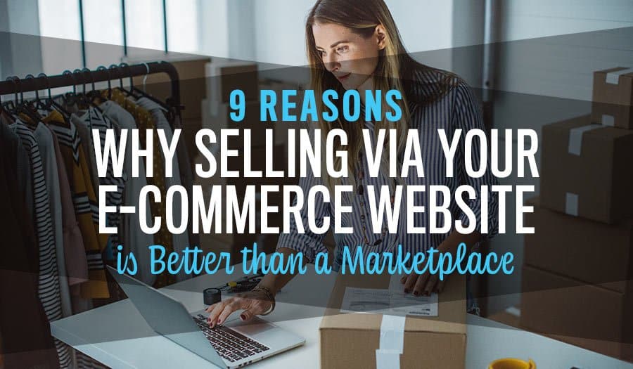 Why Selling via Your E-Commerce Website is Better than a Marketplace